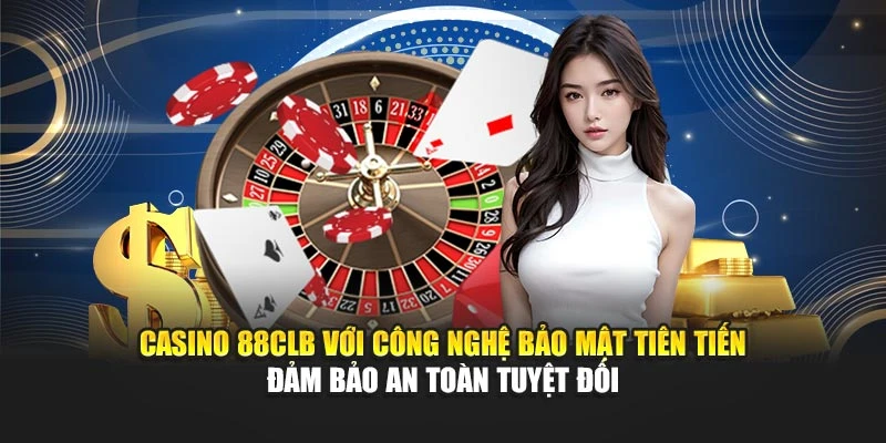 Casino 88CLB với công nghệ bảo mật tiên tiến đảm bảo an toàn tuyệt đối